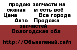 продаю запчасти на скания 143м есть всё › Цена ­ 5 000 - Все города Авто » Продажа запчастей   . Вологодская обл.